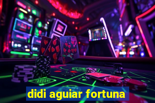 didi aguiar fortuna